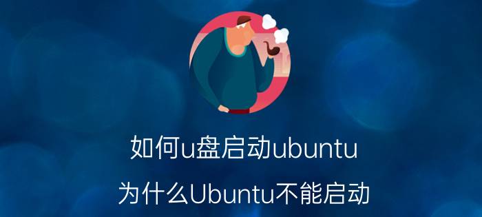 如何u盘启动ubuntu 为什么Ubuntu不能启动？